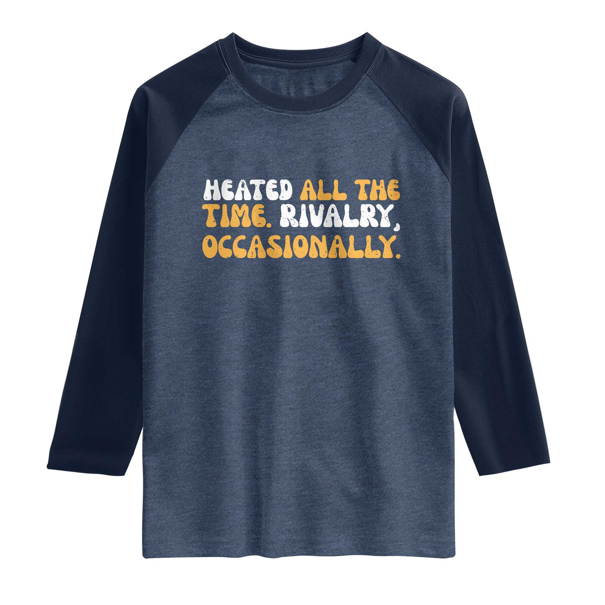 Heated All The time Rivalry Occasionally Raglan Shirt