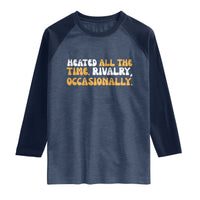 Heated All The time Rivalry Occasionally Raglan Shirt