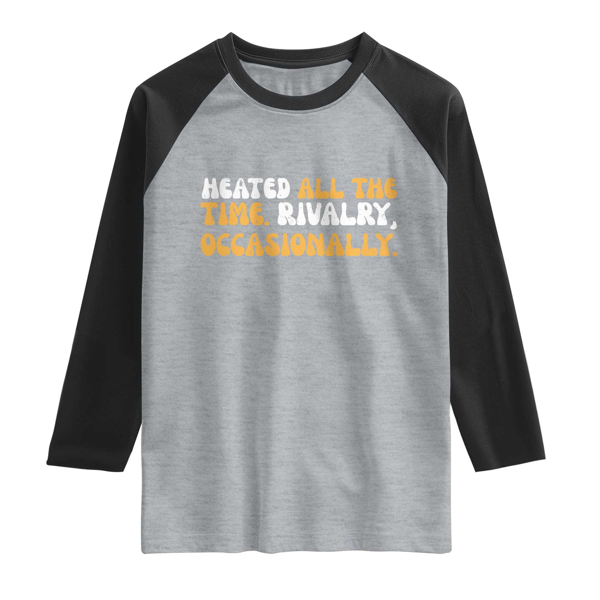 Heated All The time Rivalry Occasionally Raglan Shirt