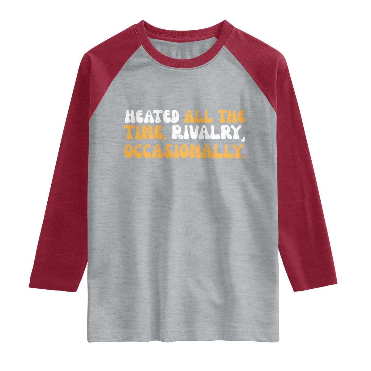 Heated All The time Rivalry Occasionally Raglan Shirt