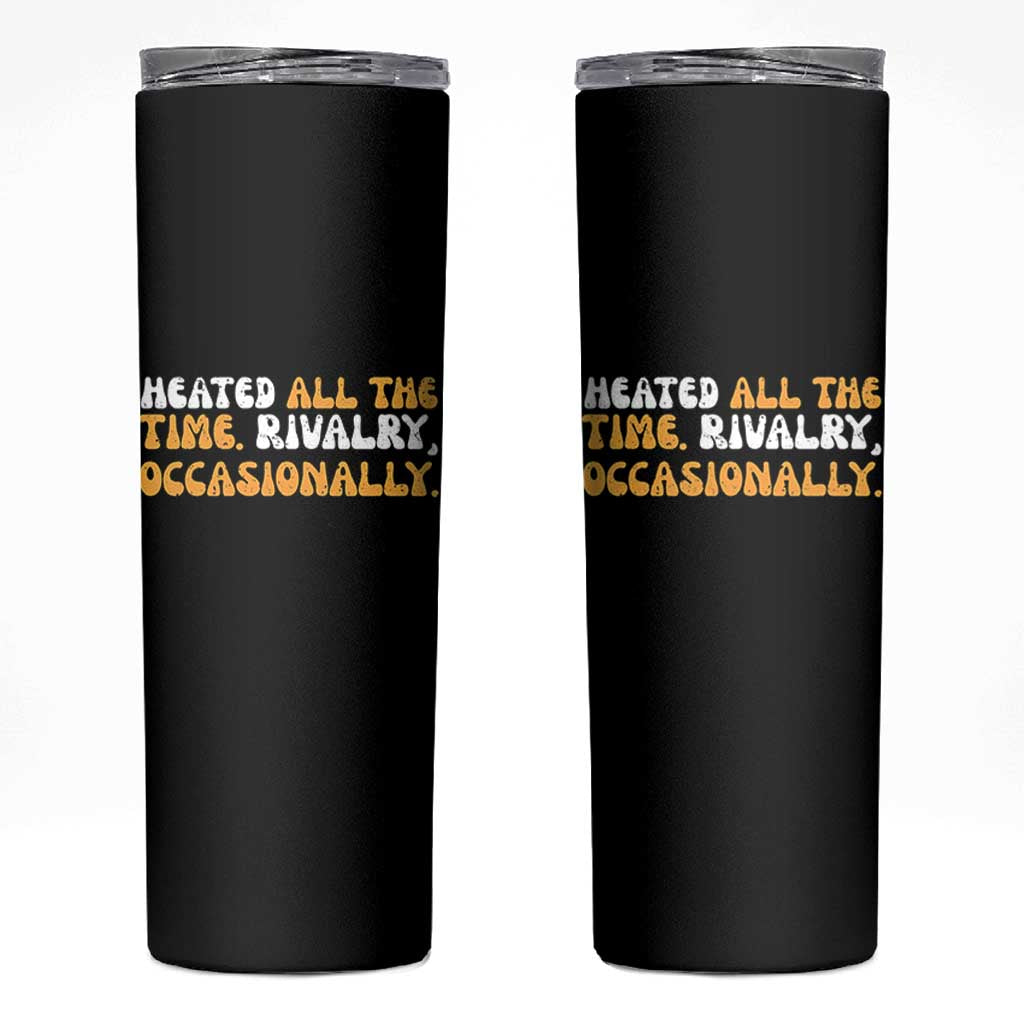 Heated All The time Rivalry Occasionally Skinny Tumbler