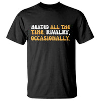Heated All The time Rivalry Occasionally T Shirt