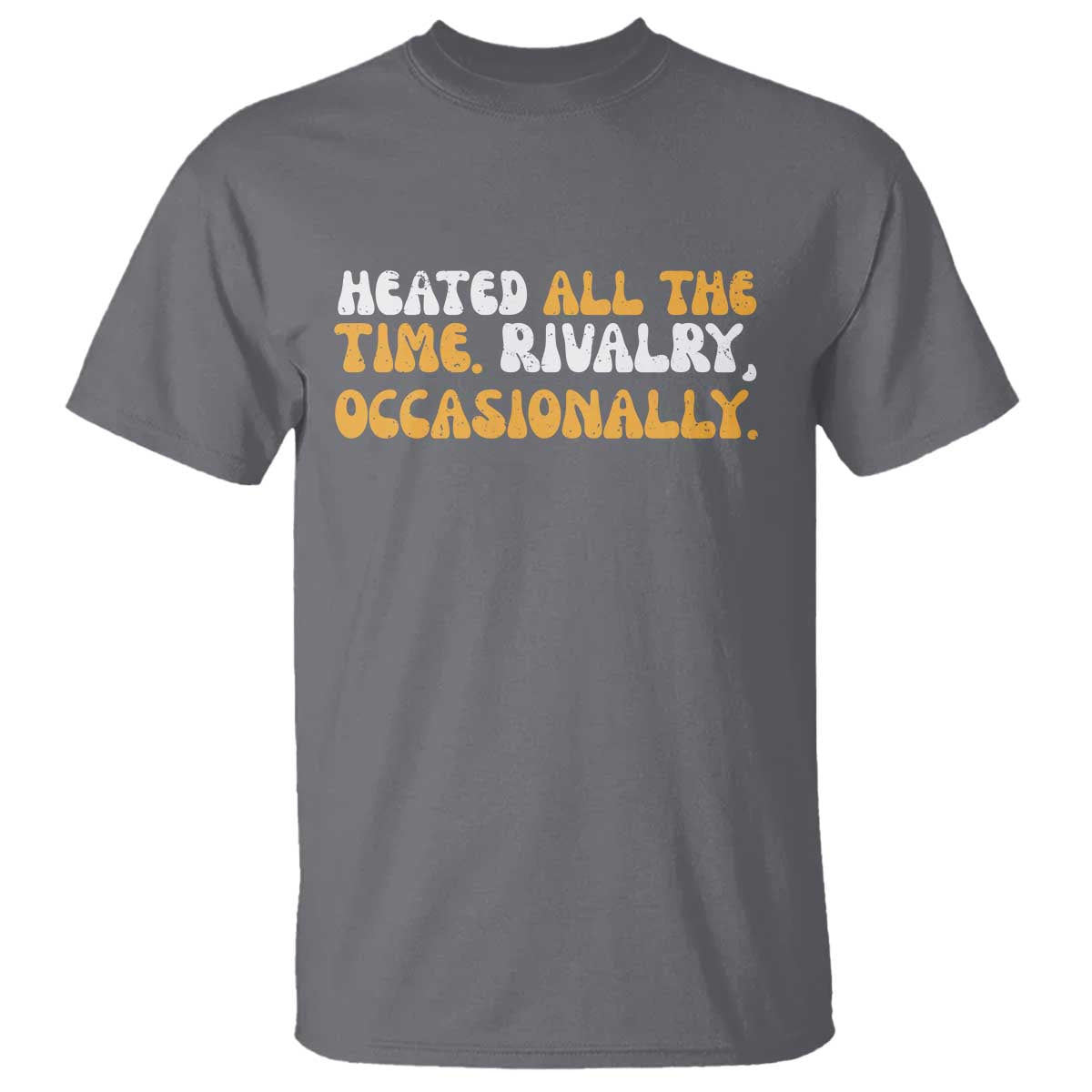Heated All The time Rivalry Occasionally T Shirt