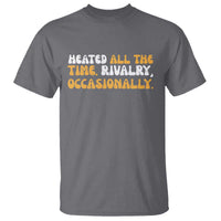 Heated All The time Rivalry Occasionally T Shirt