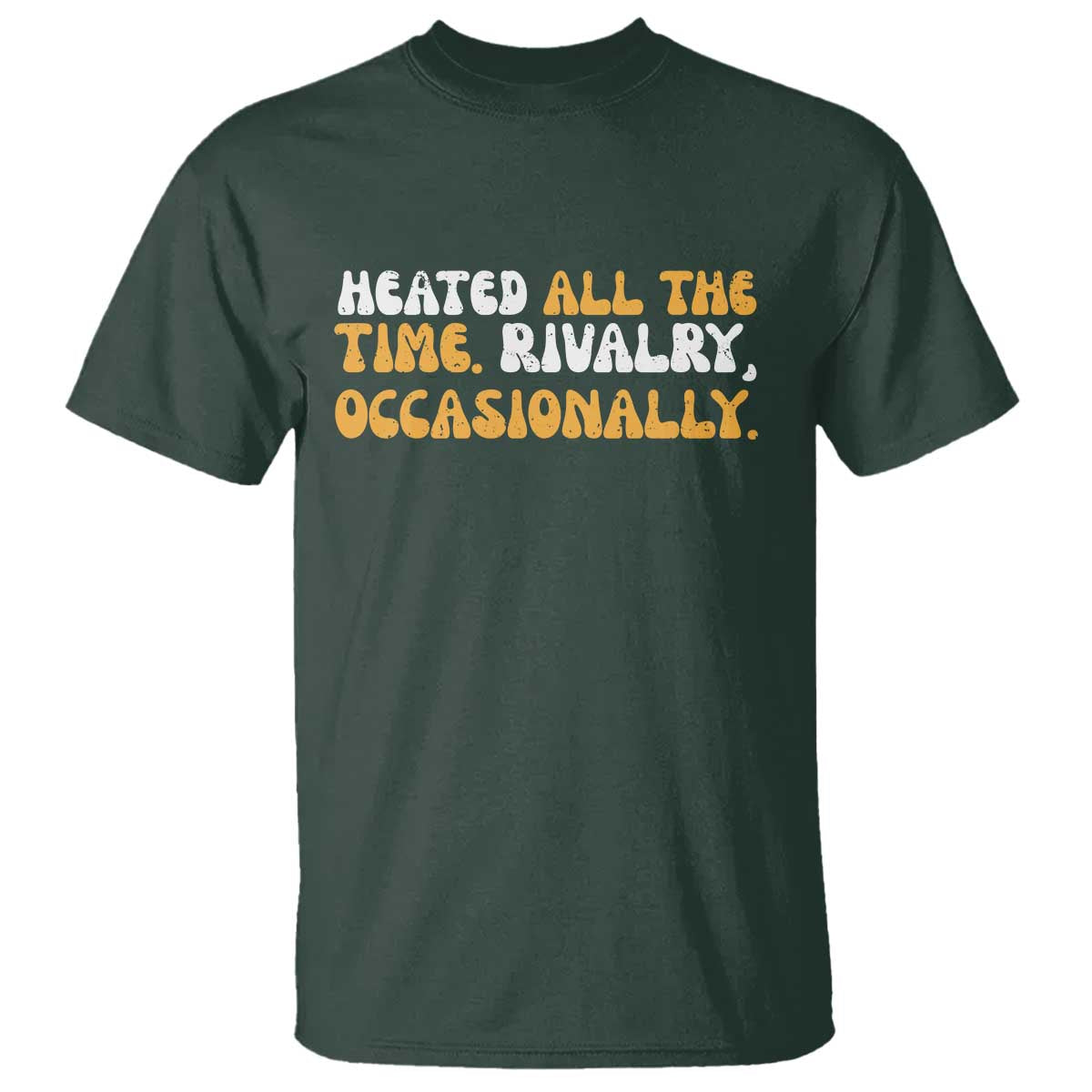 Heated All The time Rivalry Occasionally T Shirt