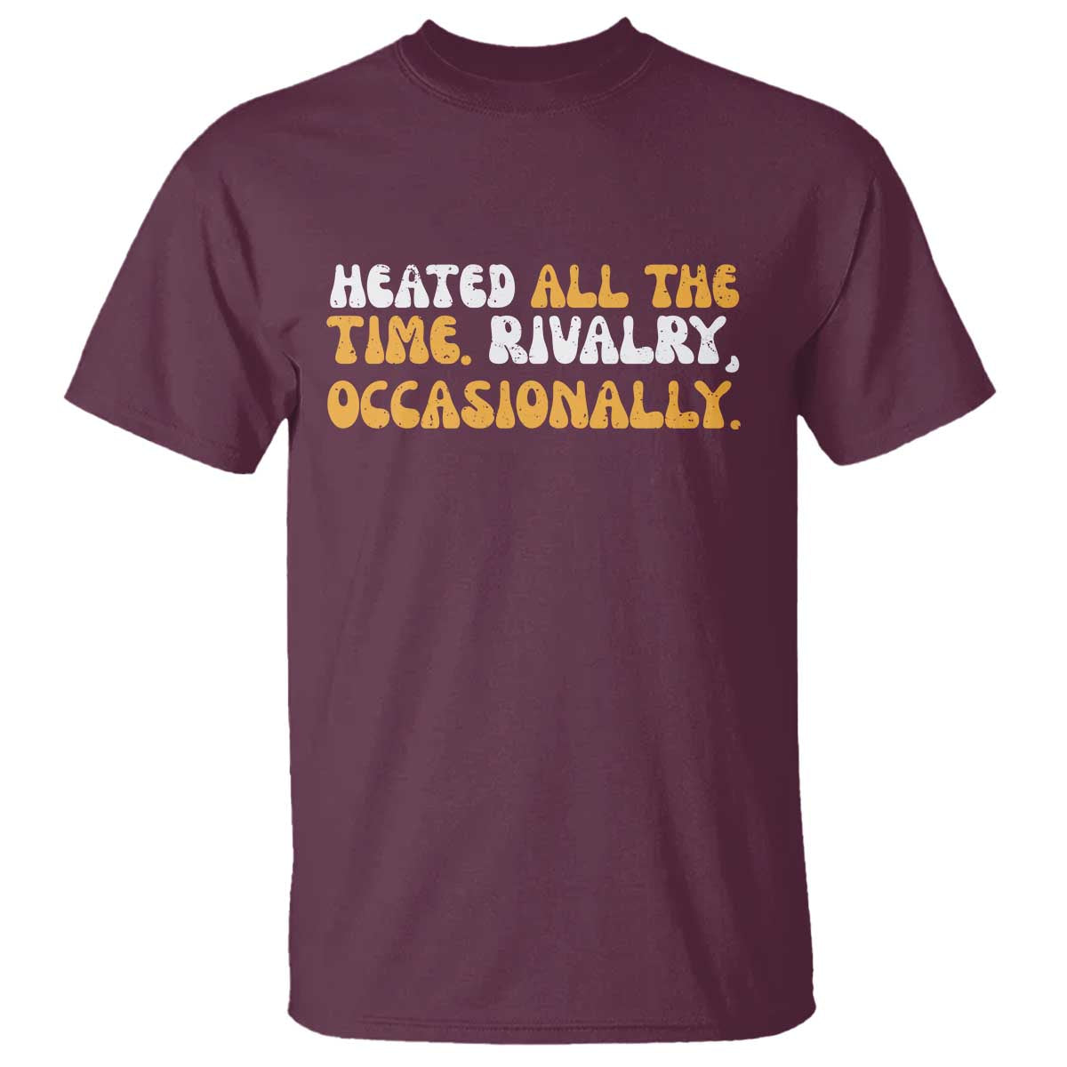 Heated All The time Rivalry Occasionally T Shirt