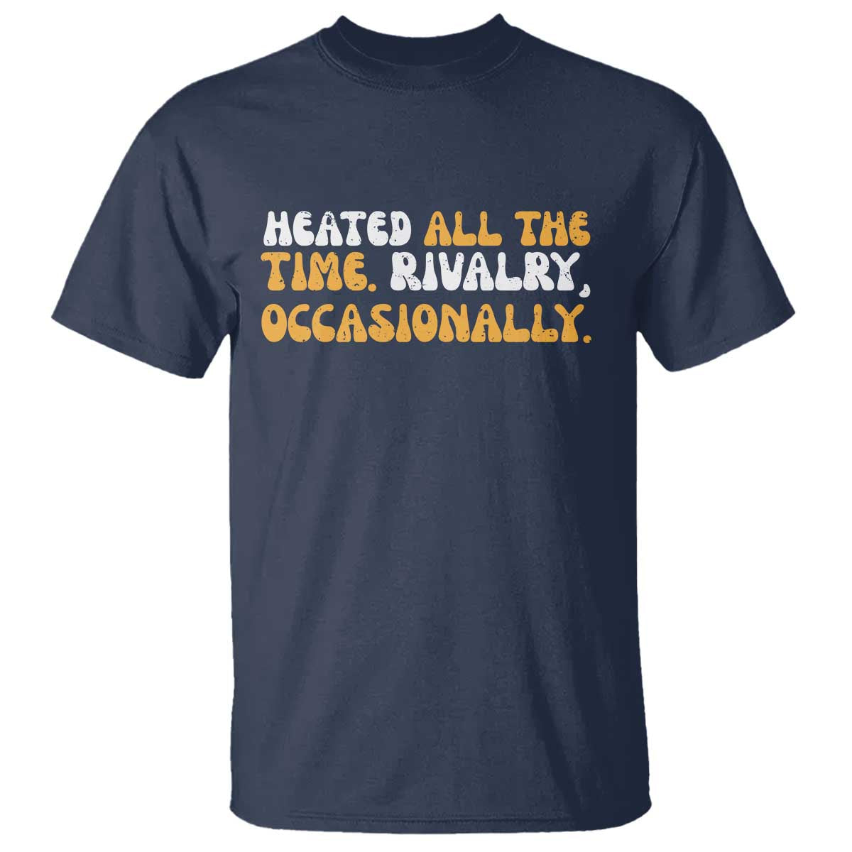 Heated All The time Rivalry Occasionally T Shirt