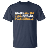 Heated All The time Rivalry Occasionally T Shirt