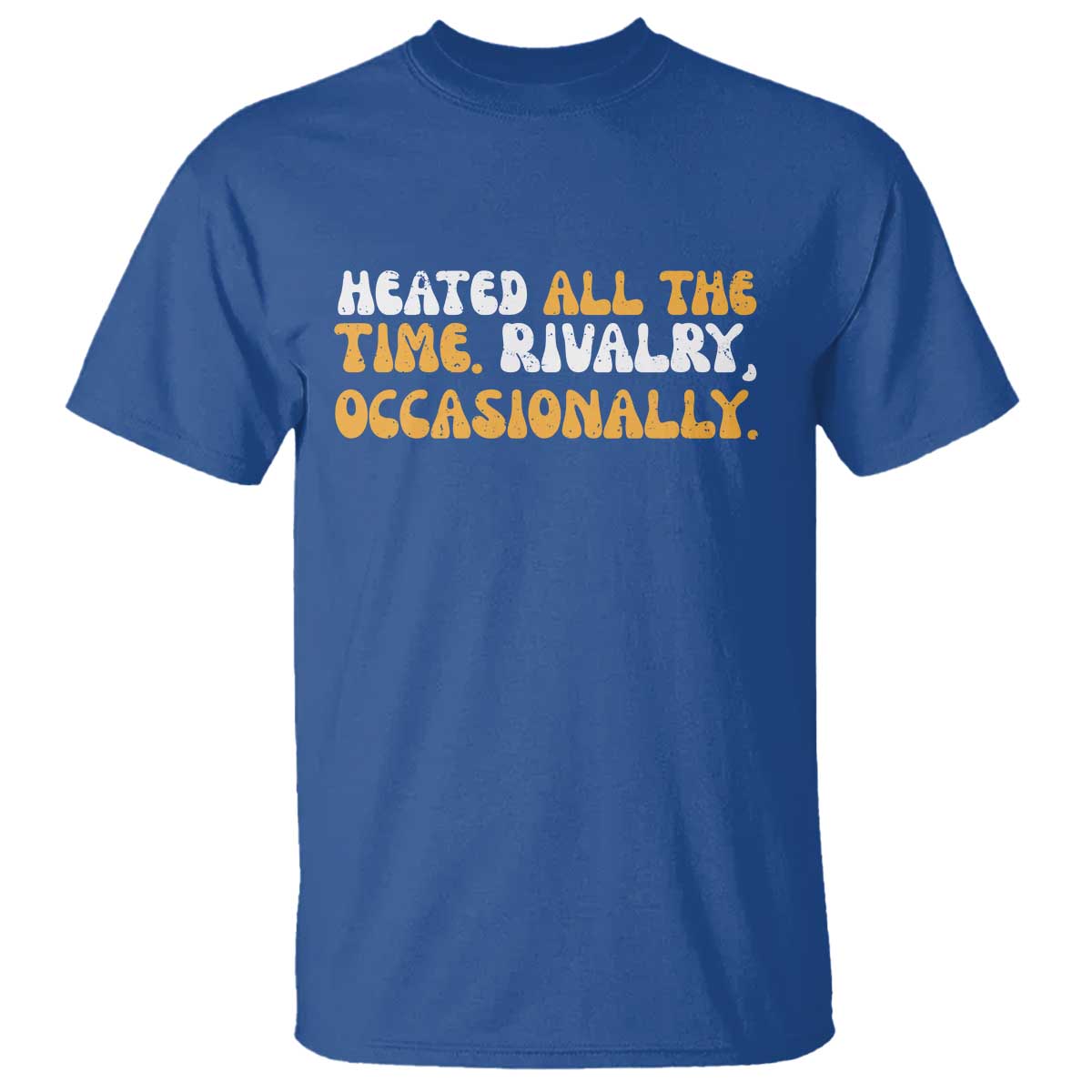 Heated All The time Rivalry Occasionally T Shirt