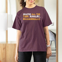 Heated All The time Rivalry Occasionally T Shirt For Women
