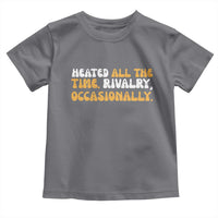 Heated All The time Rivalry Occasionally Toddler T Shirt
