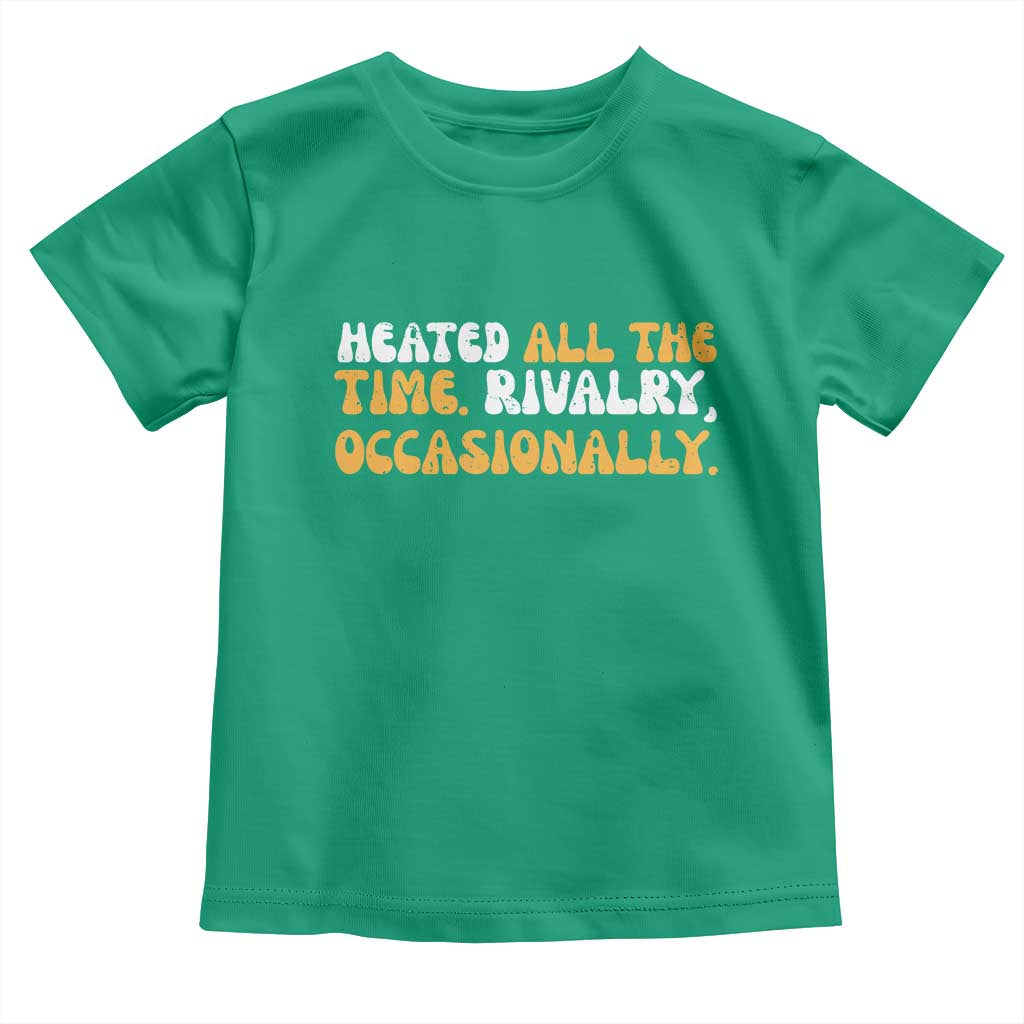 Heated All The time Rivalry Occasionally Toddler T Shirt