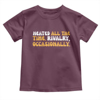 Heated All The time Rivalry Occasionally Toddler T Shirt