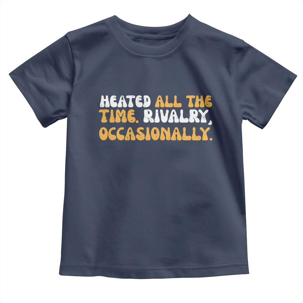 Heated All The time Rivalry Occasionally Toddler T Shirt