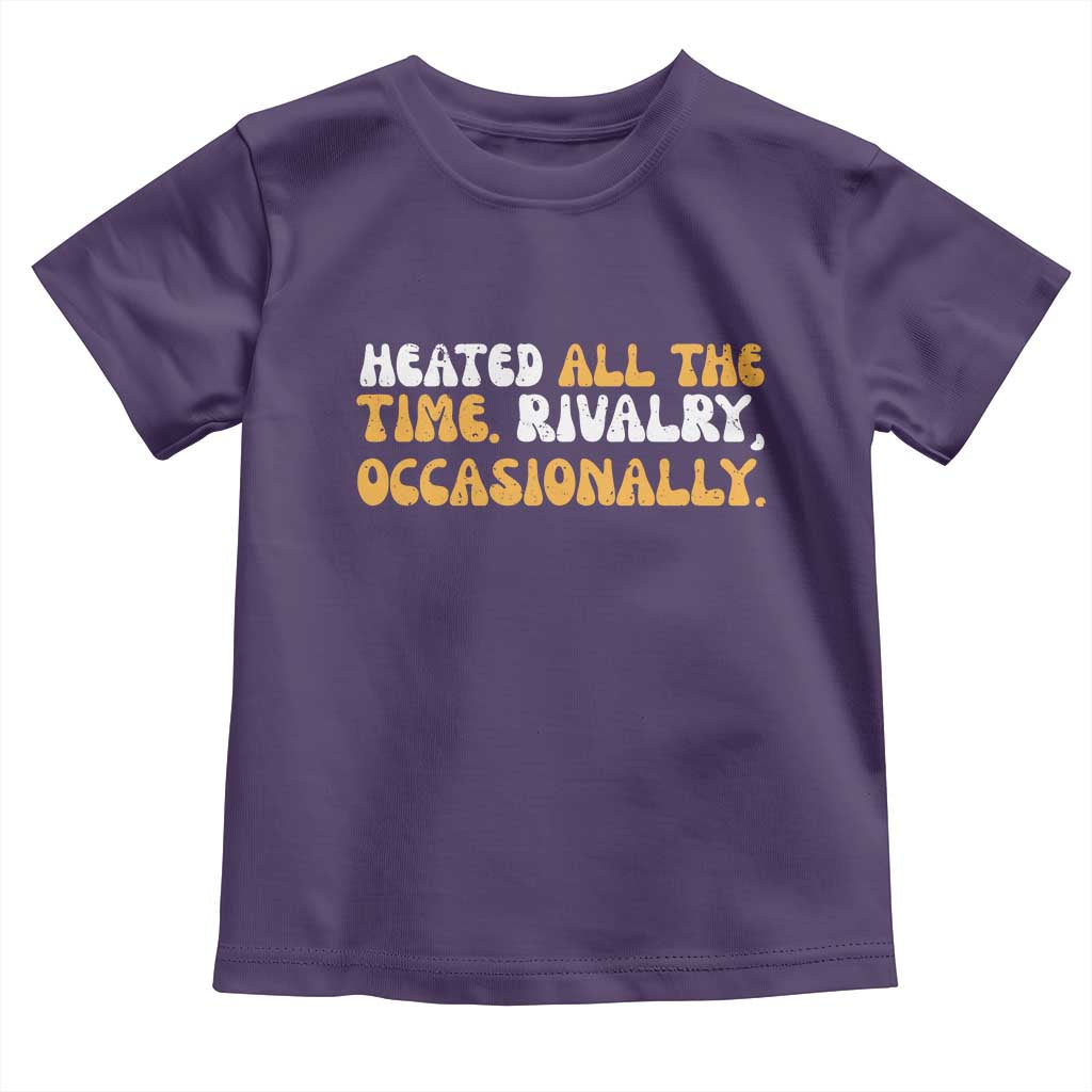 Heated All The time Rivalry Occasionally Toddler T Shirt