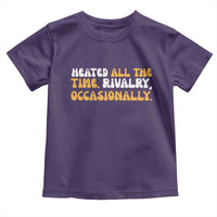 Heated All The time Rivalry Occasionally Toddler T Shirt