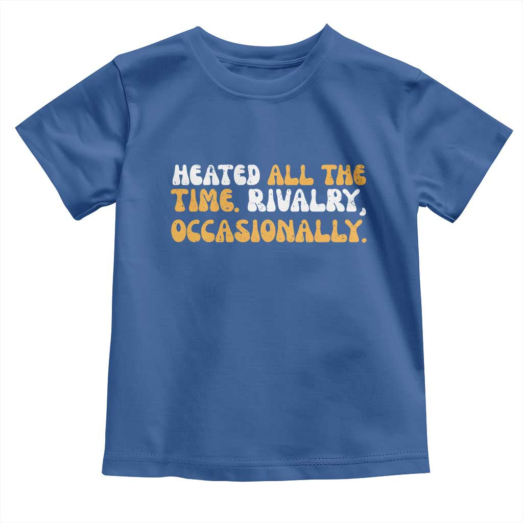 Heated All The time Rivalry Occasionally Toddler T Shirt