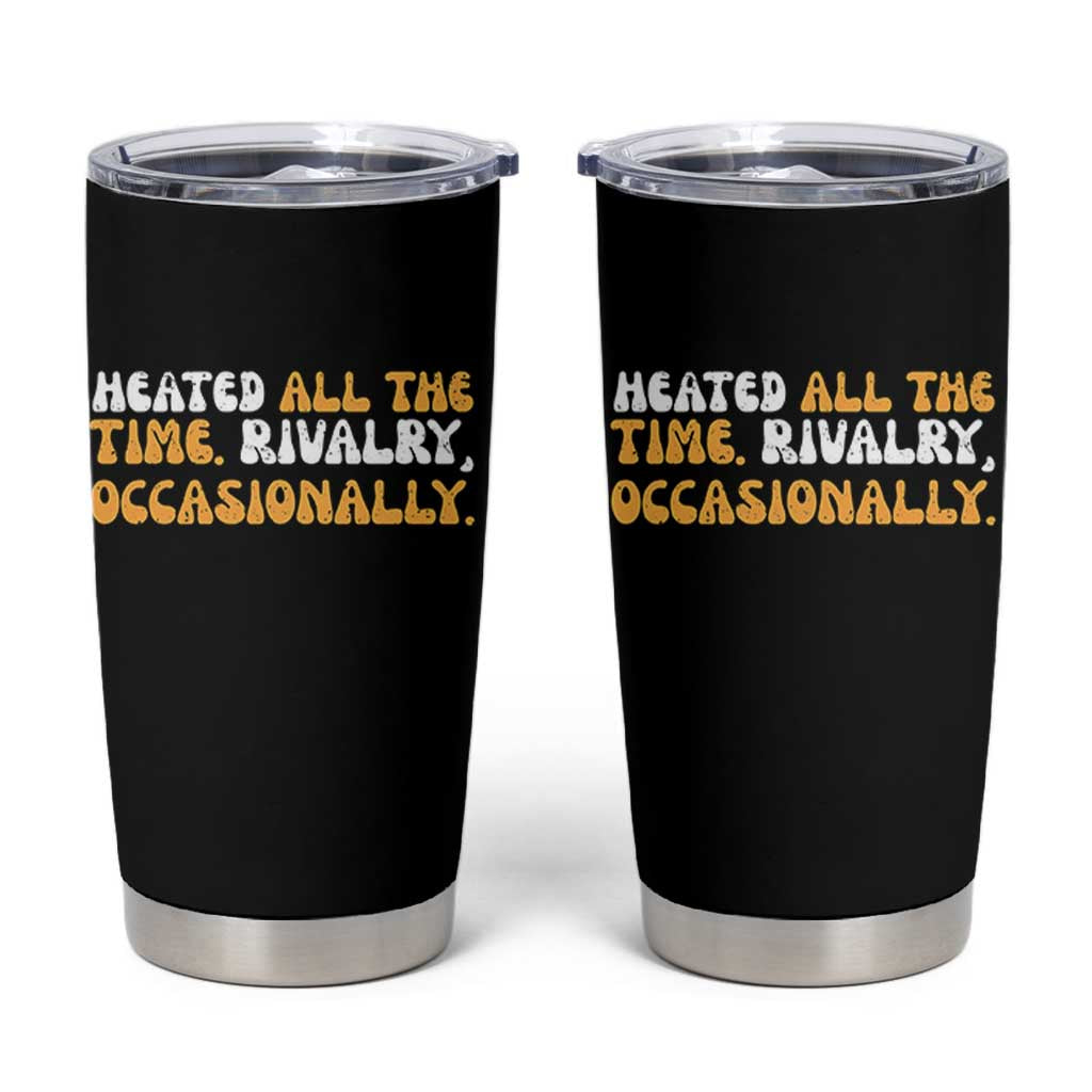 Heated All The time Rivalry Occasionally Tumbler Cup