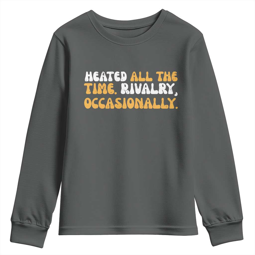 Heated All The time Rivalry Occasionally Youth Sweatshirt