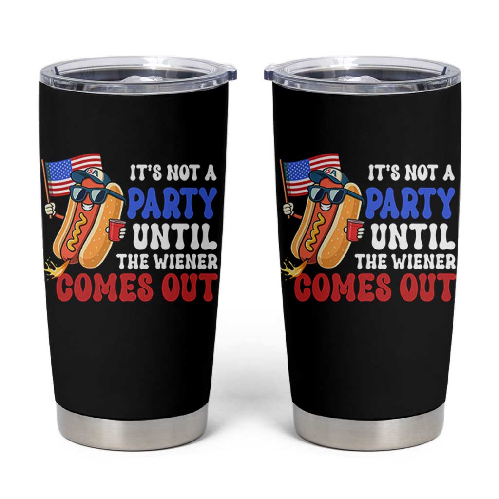 4th of July It's Not A Party Until The Wiener Comes Out Tumbler Cup Funny Hot Dog Independence Day Patriotic Weenies - Wonder Print Shop