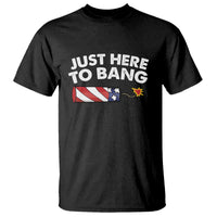 Funny 4th July Just Here To Bang T Shirt USA Fireworks American Flag - Wonder Print Shop