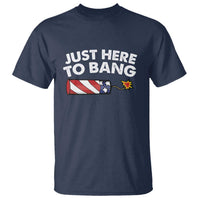 Funny 4th July Just Here To Bang T Shirt USA Fireworks American Flag - Wonder Print Shop