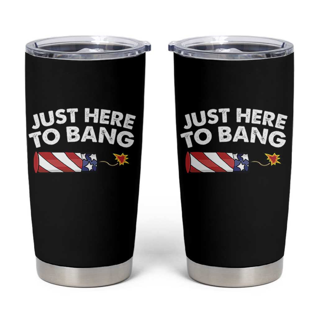 Funny 4th July Just Here To Bang Tumbler Cup USA Fireworks American Flag - Wonder Print Shop
