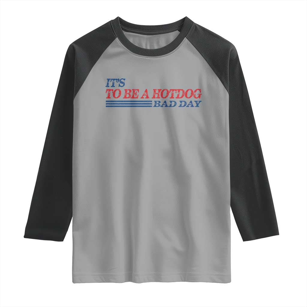 It's A Bad Day To Be A HotDog Raglan Shirt Funny 4th Of July Patriotic Summer BBQ - Wonder Print Shop