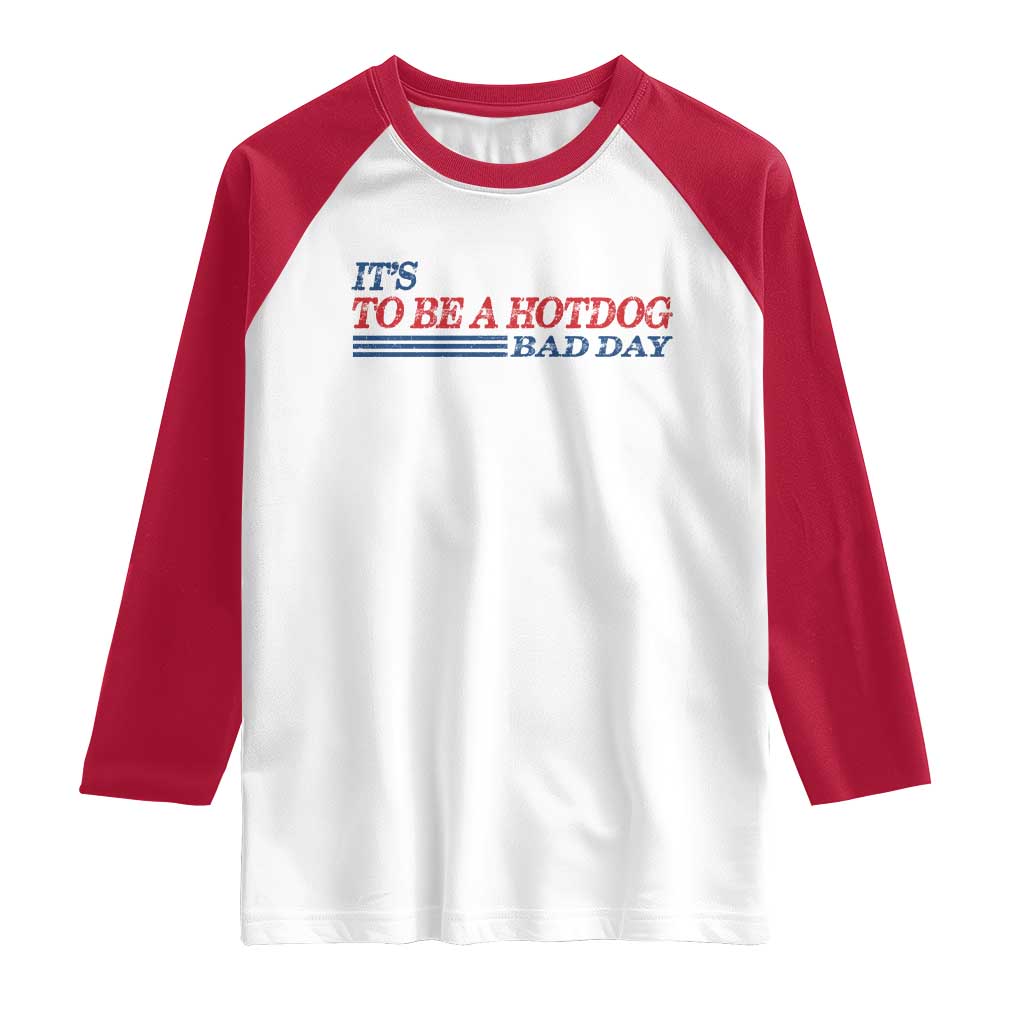 It's A Bad Day To Be A HotDog Raglan Shirt Funny 4th Of July Patriotic Summer BBQ - Wonder Print Shop