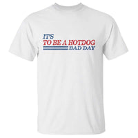 It's A Bad Day To Be A HotDog T Shirt Funny 4th Of July Patriotic Summer BBQ - Wonder Print Shop