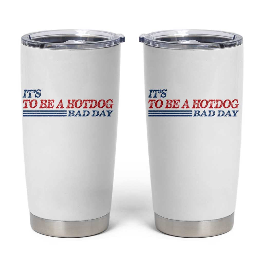 It's A Bad Day To Be A HotDog Tumbler Cup Funny 4th Of July Patriotic Summer BBQ - Wonder Print Shop