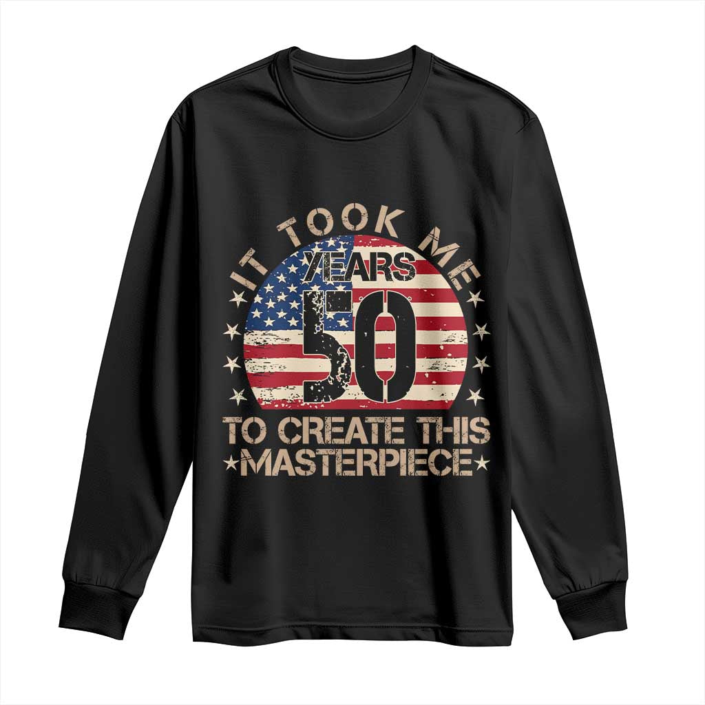 50th Birthday Long Sleeve Shirt It Took Me 50 Years To Create This Masterpiece Vintage American Flag
