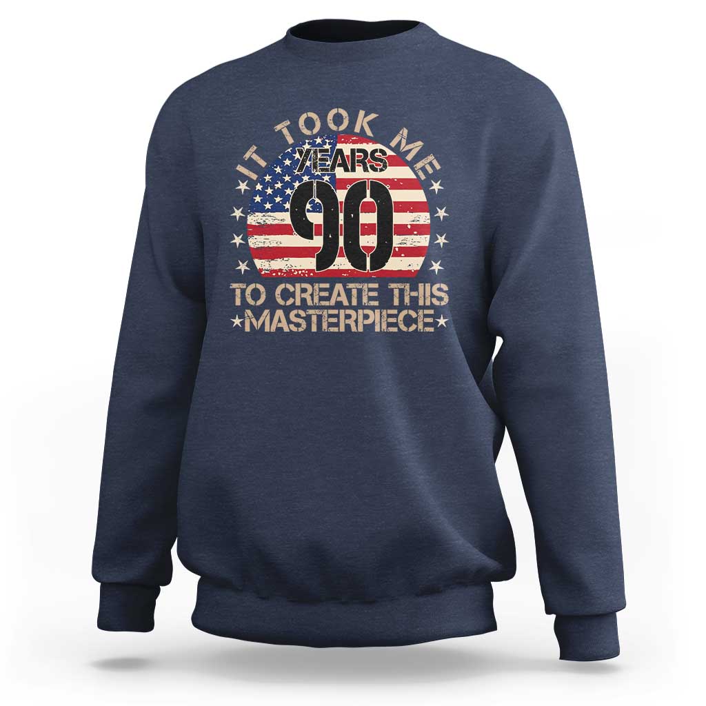 90th Birthday Sweatshirt It Took Me 90 Years To Create This Masterpiece Vintage American Flag