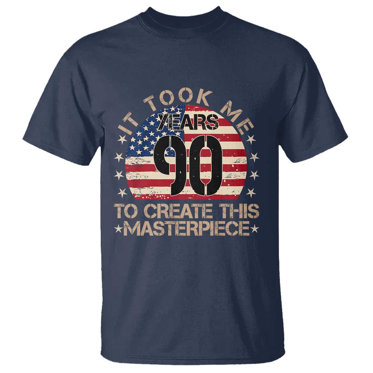 90th Birthday T Shirt It Took Me 90 Years To Create This Masterpiece Vintage American Flag