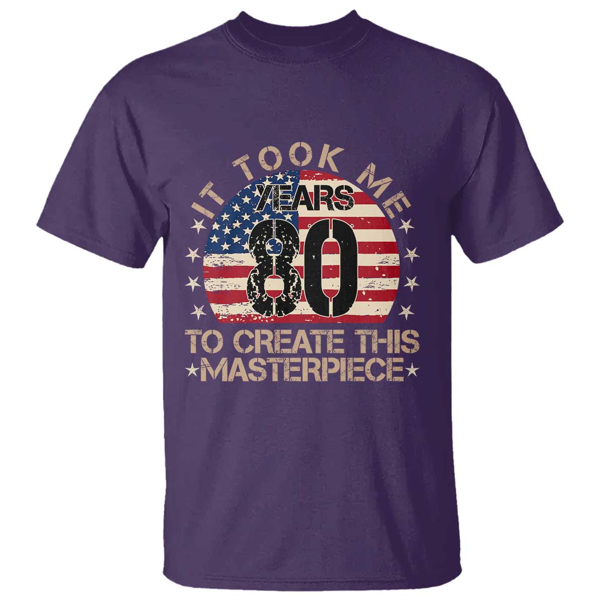 80th Birthday T Shirt It Took Me 80 Years To Create This Masterpiece Vintage American Flag