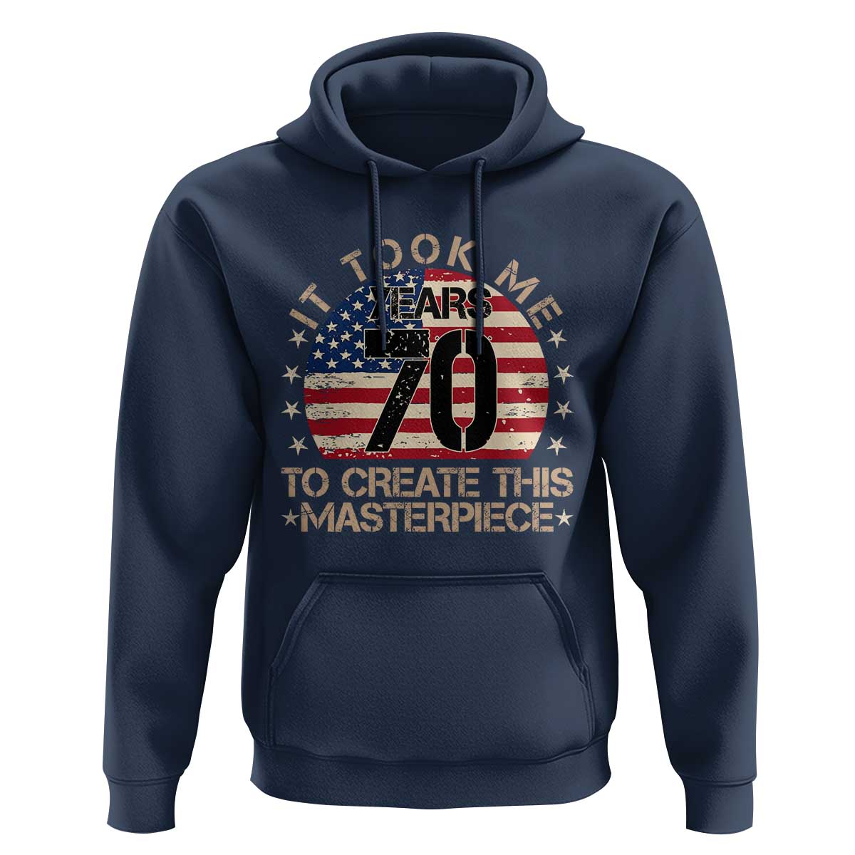 70th Birthday Hoodie It Took Me 70 Years To Create This Masterpiece Vintage American Flag