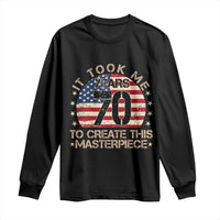 70th Birthday Long Sleeve Shirt It Took Me 70 Years To Create This Masterpiece Vintage American Flag
