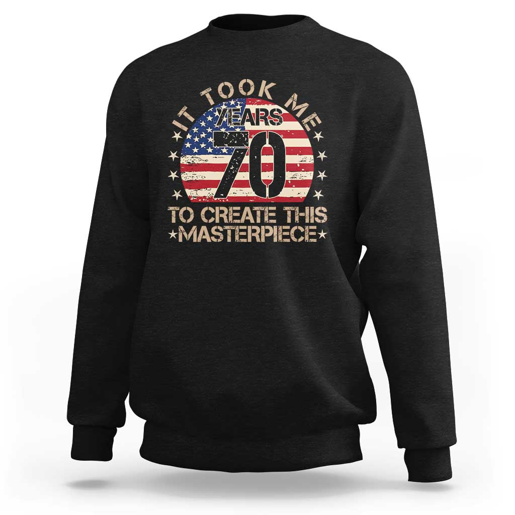 70th Birthday Sweatshirt It Took Me 70 Years To Create This Masterpiece Vintage American Flag