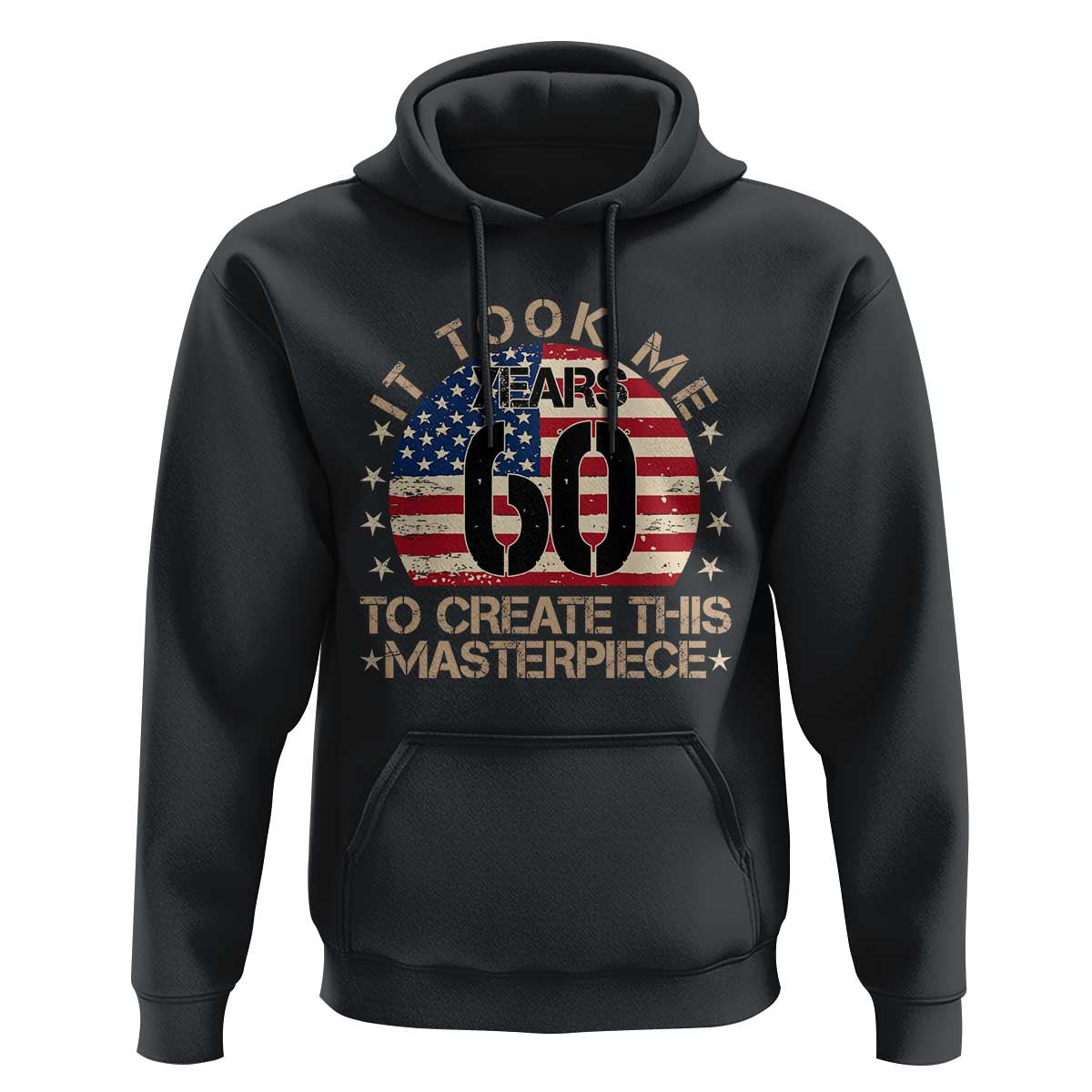 60th Birthday Hoodie It Took Me 60 Years To Create This Masterpiece Vintage American Flag