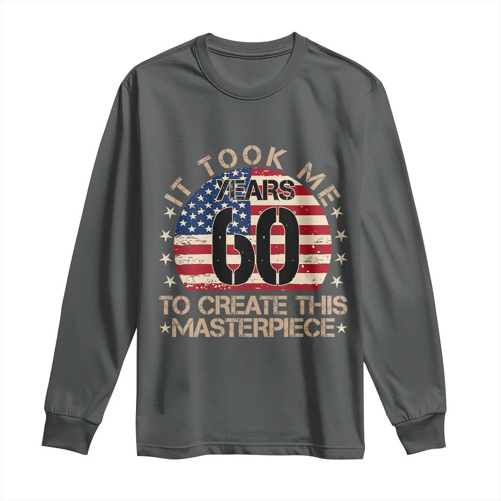60th Birthday Long Sleeve Shirt It Took Me 60 Years To Create This Masterpiece Vintage American Flag
