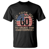 60th Birthday T Shirt It Took Me 60 Years To Create This Masterpiece Vintage American Flag