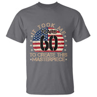 60th Birthday T Shirt It Took Me 60 Years To Create This Masterpiece Vintage American Flag