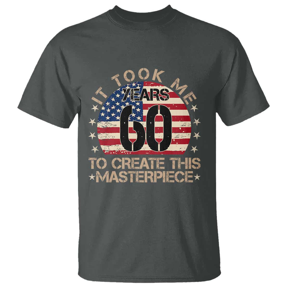 60th Birthday T Shirt It Took Me 60 Years To Create This Masterpiece Vintage American Flag
