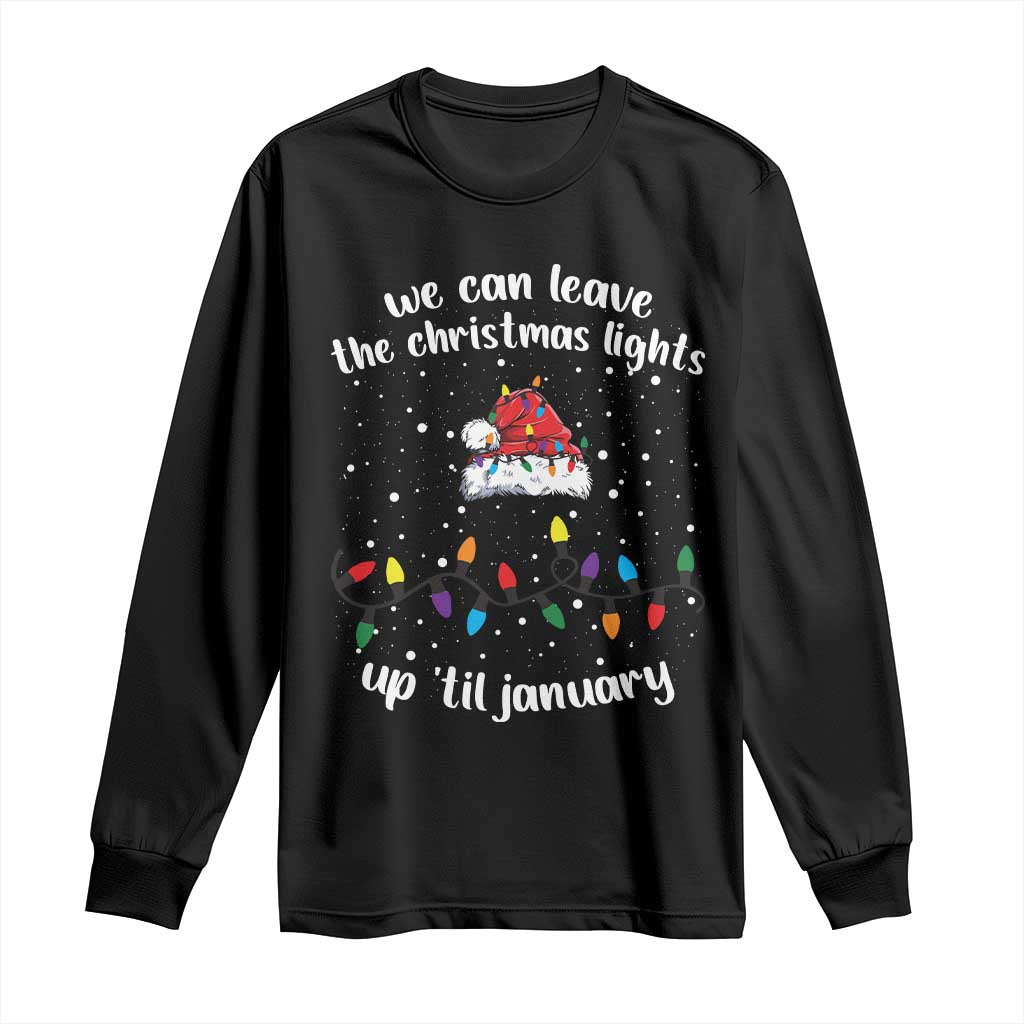 Funny Christmas Long Sleeve Shirt We Can Leave The Christmas Lights Up 'Til January Merry Xmas Lights