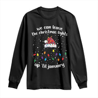 Funny Christmas Long Sleeve Shirt We Can Leave The Christmas Lights Up 'Til January Merry Xmas Lights