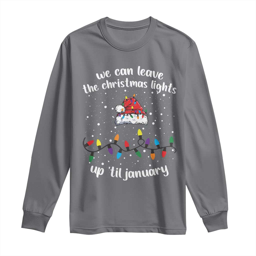 Funny Christmas Long Sleeve Shirt We Can Leave The Christmas Lights Up 'Til January Merry Xmas Lights