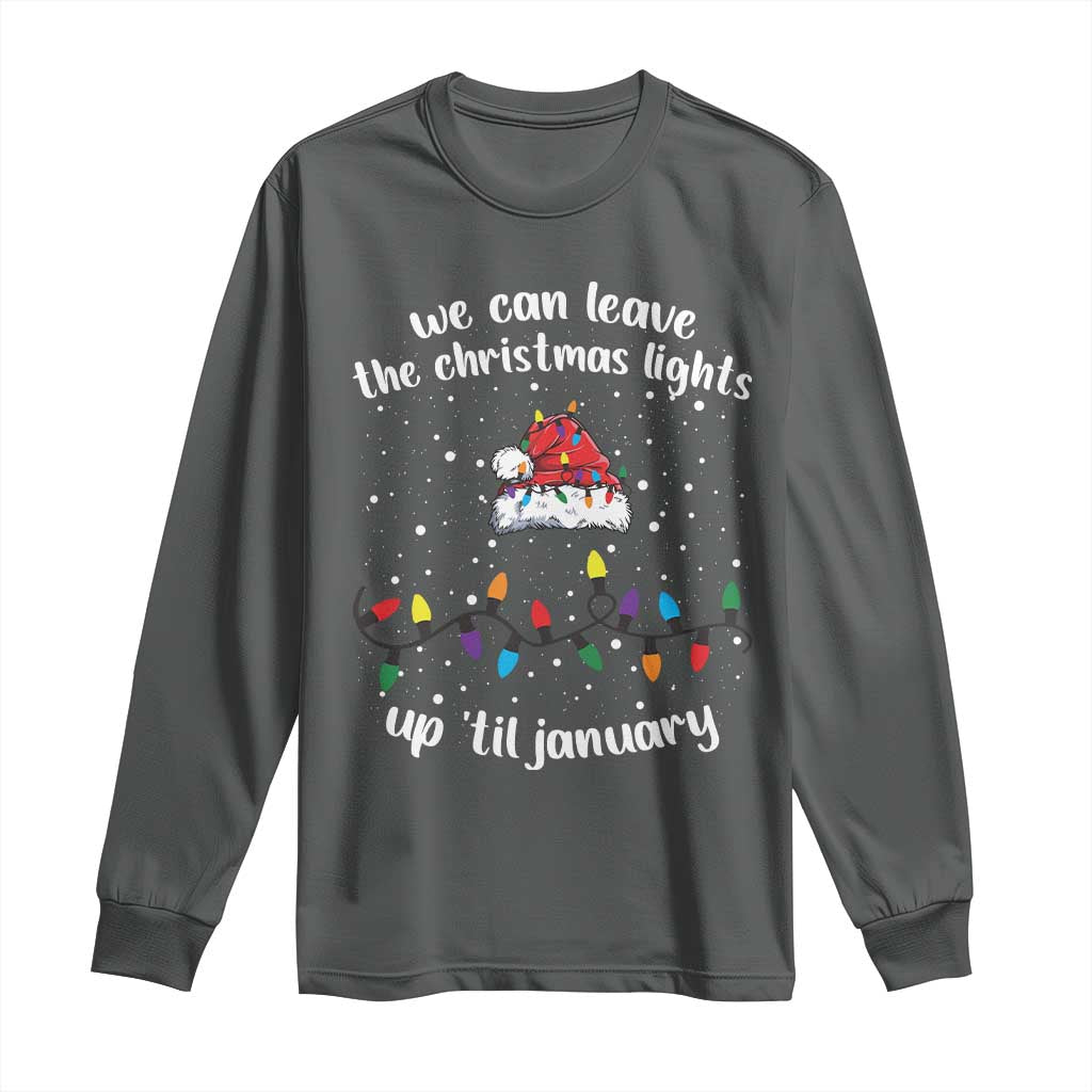 Funny Christmas Long Sleeve Shirt We Can Leave The Christmas Lights Up 'Til January Merry Xmas Lights