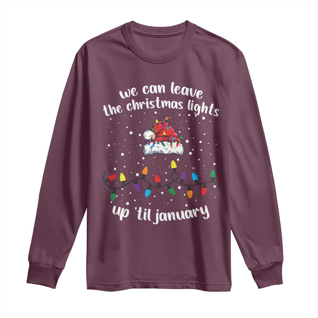 Funny Christmas Long Sleeve Shirt We Can Leave The Christmas Lights Up 'Til January Merry Xmas Lights