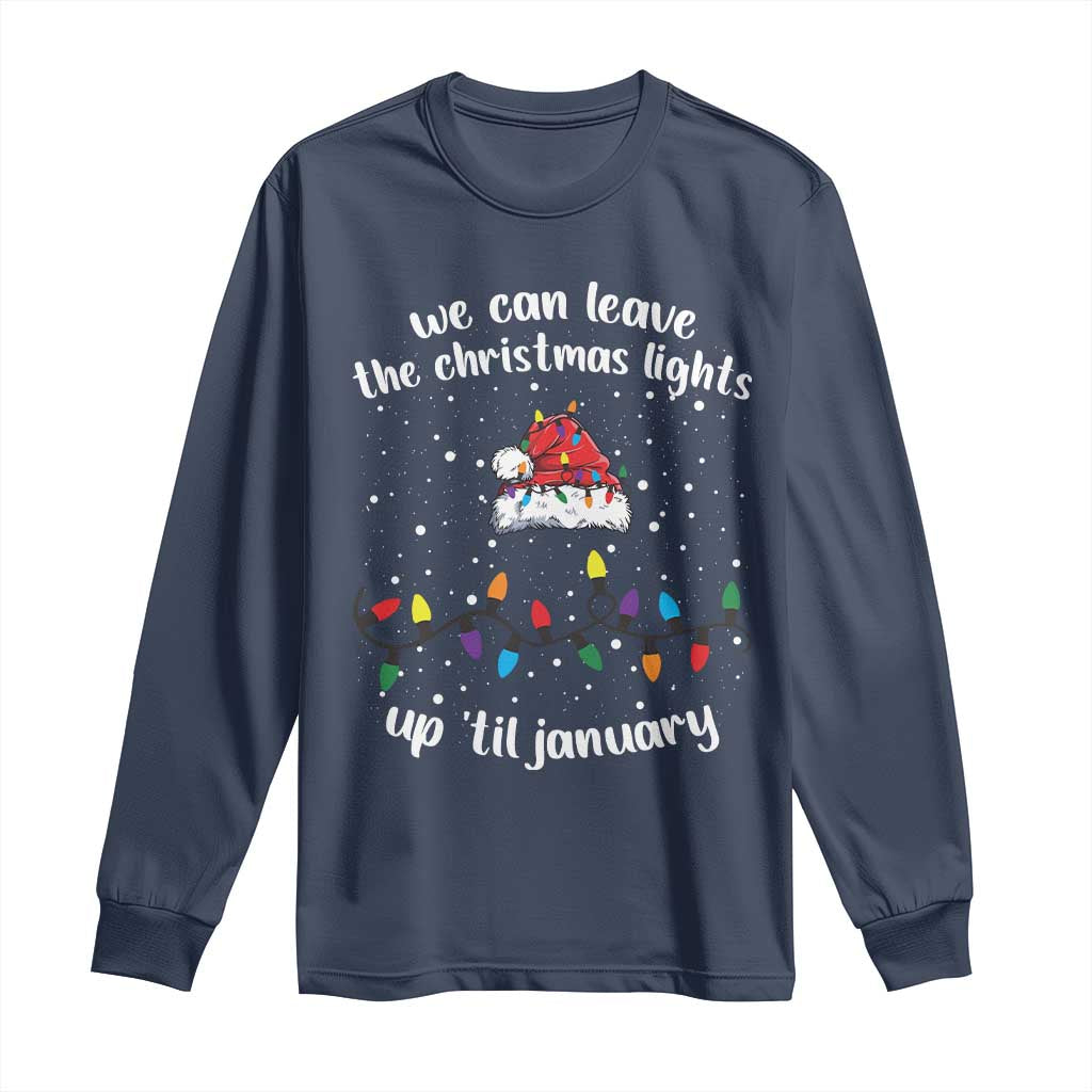 Funny Christmas Long Sleeve Shirt We Can Leave The Christmas Lights Up 'Til January Merry Xmas Lights