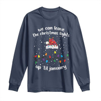 Funny Christmas Long Sleeve Shirt We Can Leave The Christmas Lights Up 'Til January Merry Xmas Lights